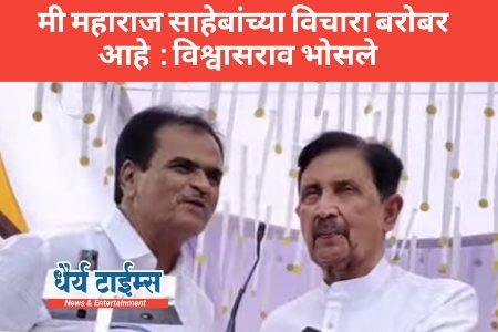  मी महाराज साहेबांच्या विचारा बरोबर आहे  : विश्वासराव भोसले 