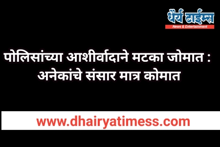 पोलिसांच्या आशीर्वादाने फलटण परिसरात मटका जोमात ? : अनेकांचे संसार मात्र कोमात